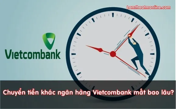 chuyen tien khac ngan hang vietcombank mat bao lau