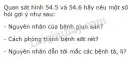 Quan sát hình 54.5 và 54.6 hãy nêu một số nguyên nhân của bệnh ở người do sinh vật gây ra, dựa theo các mẫu câu hỏi gợi ý như sau