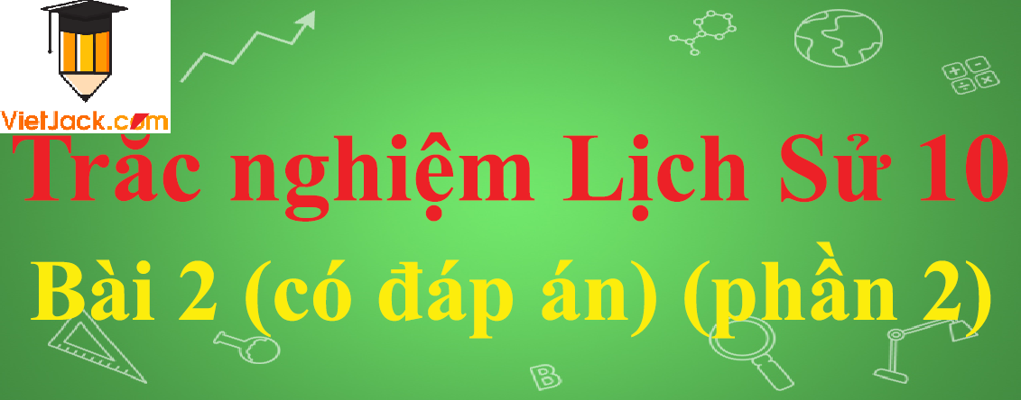 Trắc nghiệm Với câu hỏi trắc nghiệm Lịch Sử 10 Bài 2: Xã hội nguyên thủy