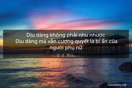 Dịu dàng không phải nhu nhược. Dịu dàng mà vẫn cương quyết là bí ẩn của người phụ nữ.