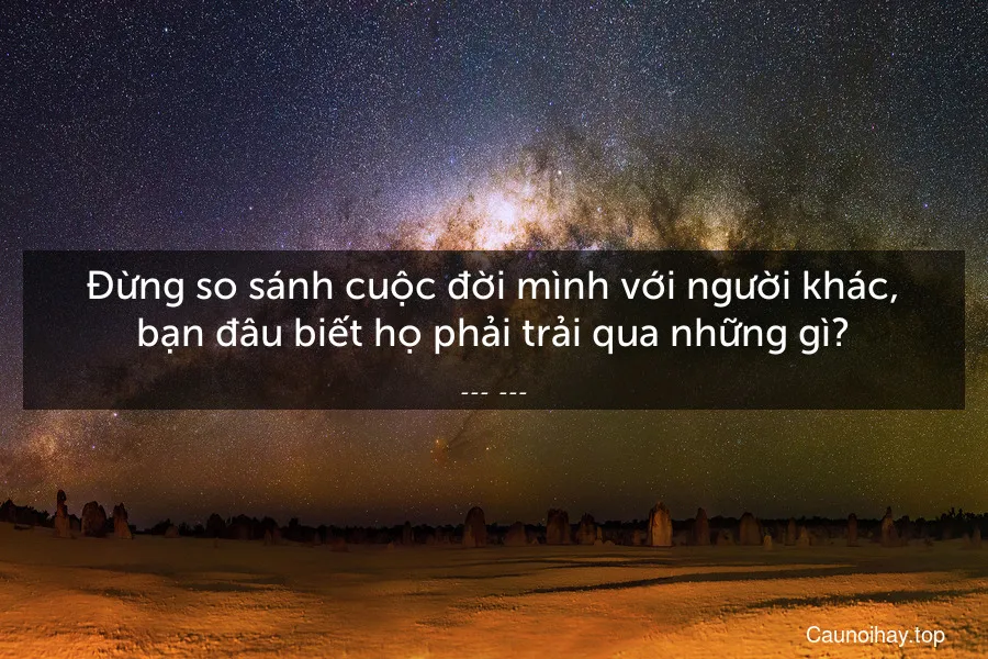 Đừng so sánh cuộc đời mình với người khác, bạn đâu biết họ phải trải qua những gì?