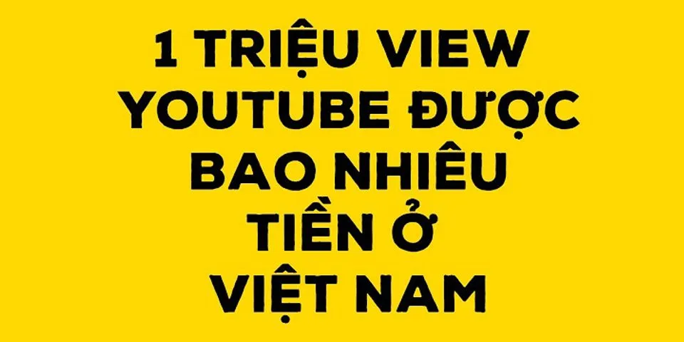 100000 view Youtube được bao nhiêu tiền ở Việt Nam