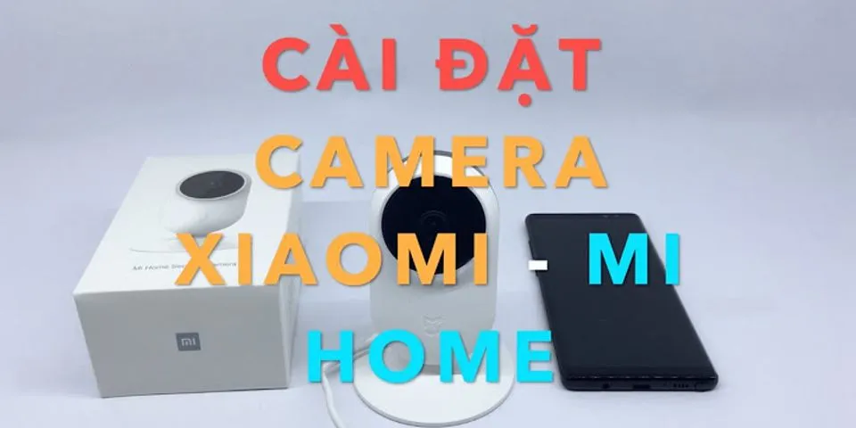Cách cài đặt Camera Mi Home