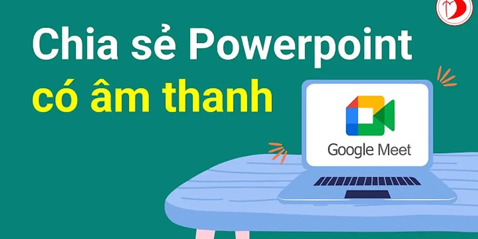 Cách chia sẻ màn hình trên Google Meet trên máy tính có tiếng