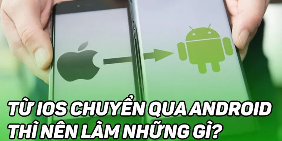 Cách chuyển hệ điều hành iOS sang Android