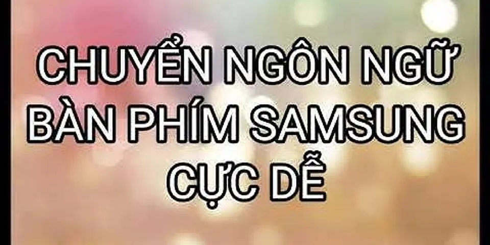 Cách chuyển tiếng Anh sang tiếng Việt trên bàn phím Samsung