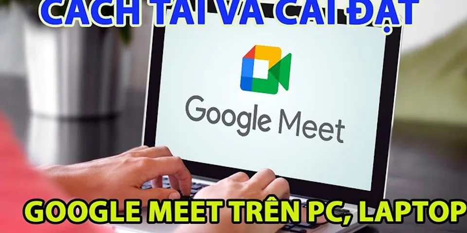Cách đây Google Meet trên máy tính