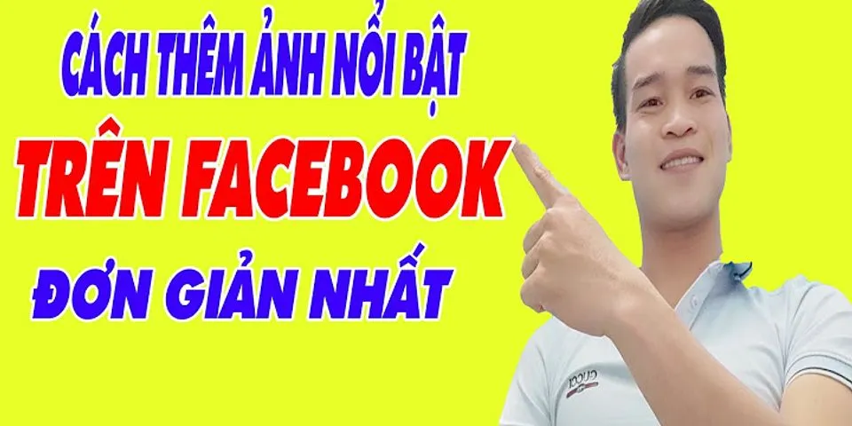 Cách để ảnh nổi bật trên FB phiên bản mới