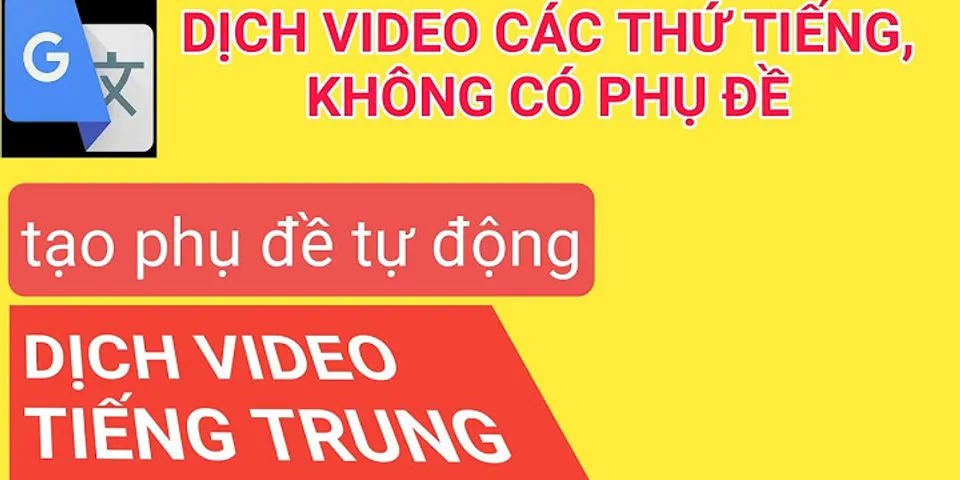 Cách dịch video tiếng Trung sang tiếng Việt Online