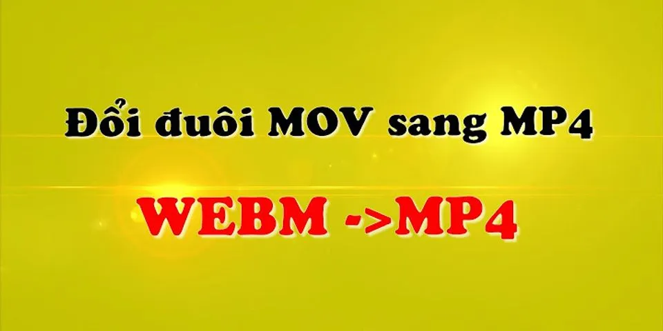 Cách đổi đuôi video WEBM sang MP4