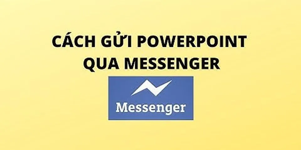 Cách gửi file Powerpoint qua Messenger trên điện thoại
