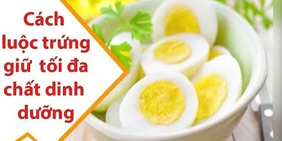 Cách luộc trứng không làm mất chất dinh dưỡng