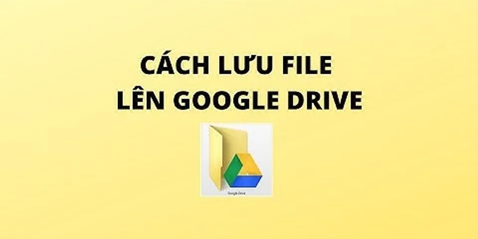 Cách lưu file vào Google Drive