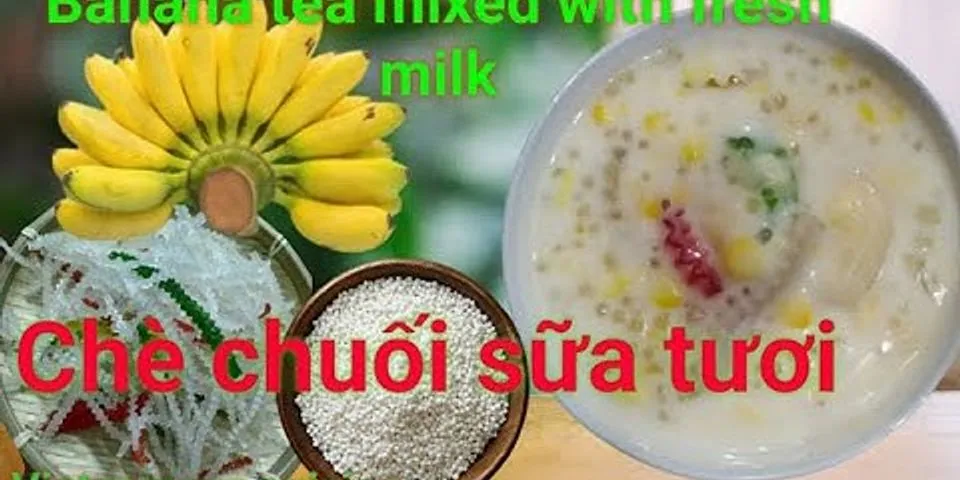 Cách nấu chè thưng sữa tươi