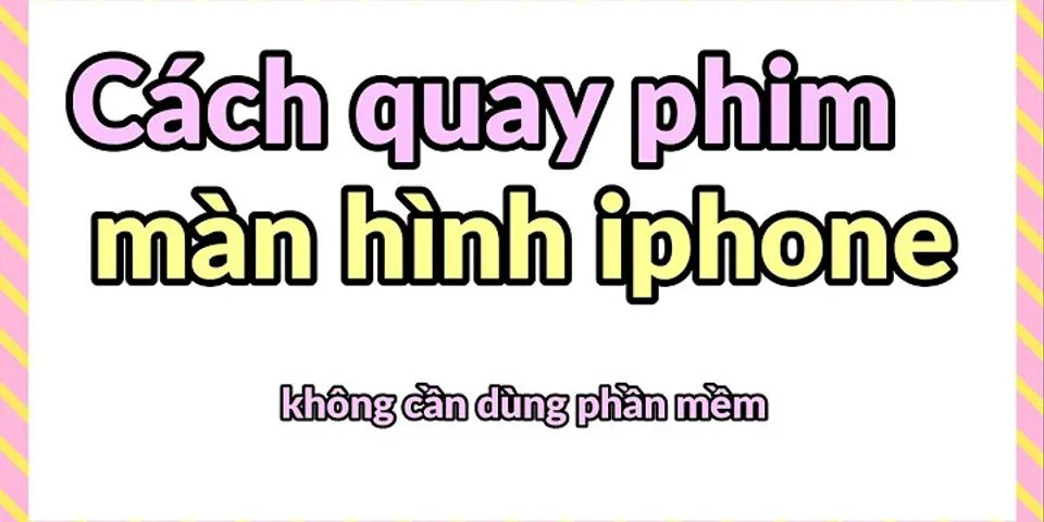 Cách quay màn hình điện thoại iPhone