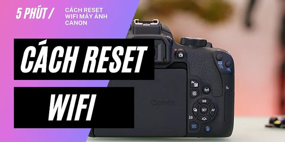 Cách reset lại máy ảnh Canon