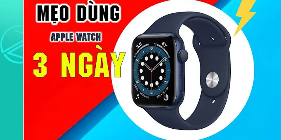 Cách sử dụng Apple Watch tiết kiệm pin