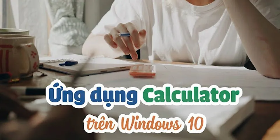 Cách sử dụng Calculator trên máy tính