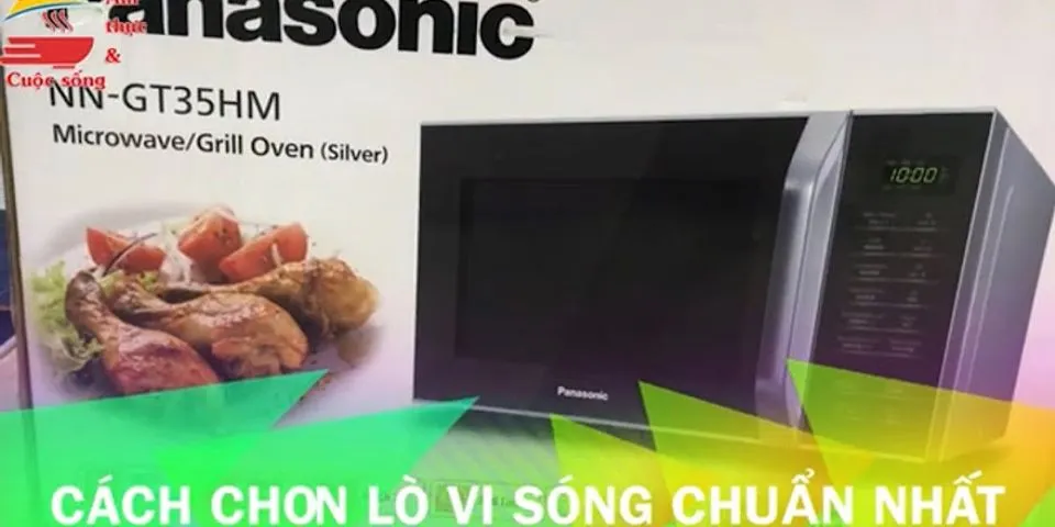 Cách sử dụng lò vi sóng panasonic nn-gf574m