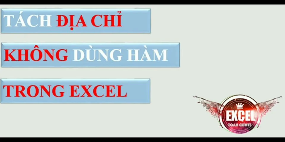 Cách tách địa chỉ xã huyện Tỉnh trong Excel