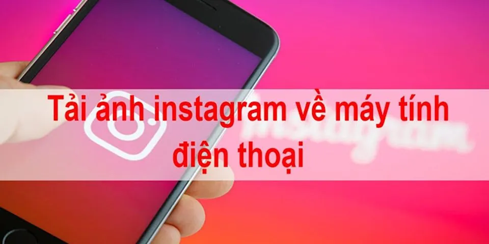 Cách tải ảnh trên Instagram về máy điện thoại