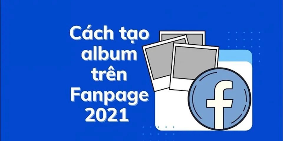 Cách thêm ảnh vào album trên Fanpage 2021