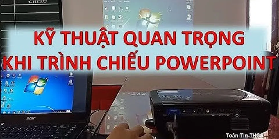 Cách trình chiếu PowerPoint trên máy chiếu