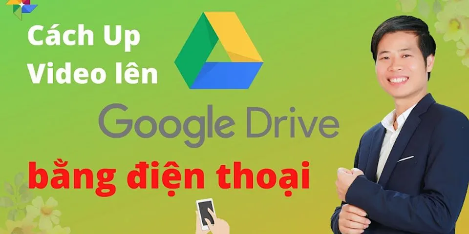 Cách up video lên Google Drive bằng điện thoại