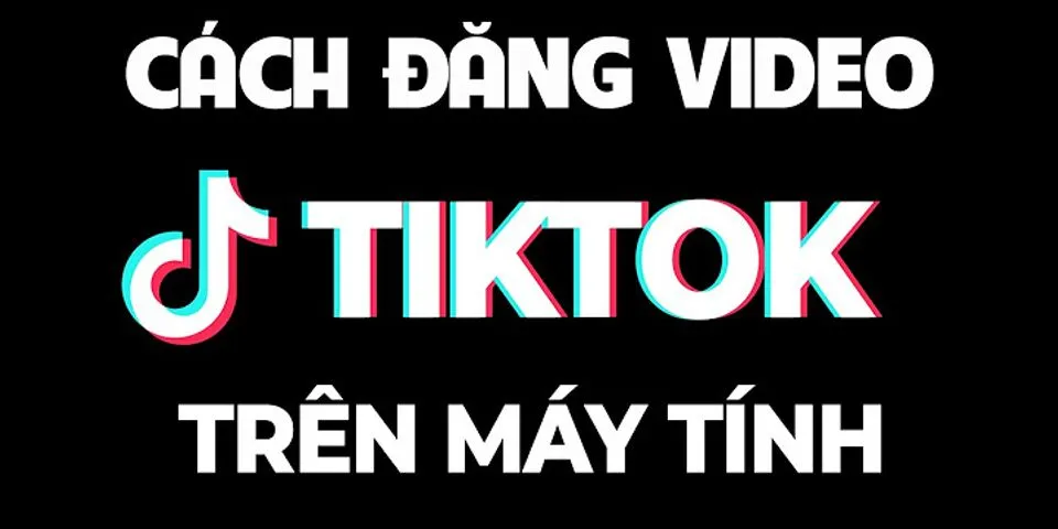 Cách up video lên TikTok Full HD