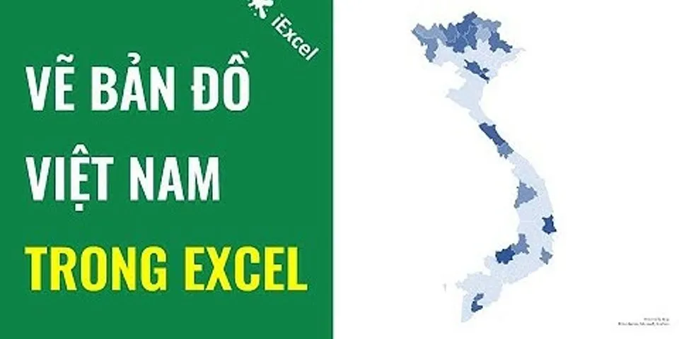 Cách vẽ bản đồ Việt Nam trên Excel