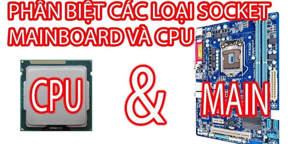 Cách xem main hỗ trợ CPU nào