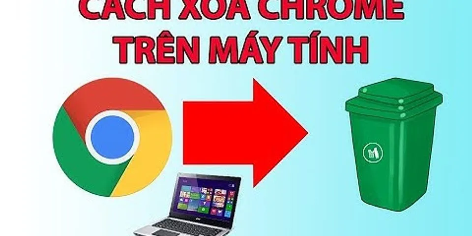 Cách xóa Chrome trên máy tính