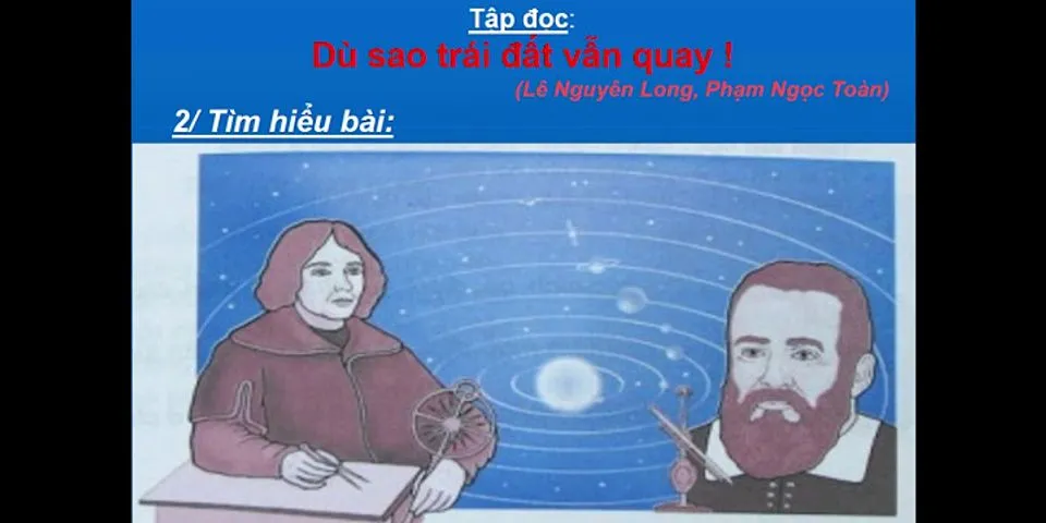 Câu nói nổi tiếng của Galileo Dù sao Trái đất vẫn quay chứng tỏ ông là người như thế nào vì sao