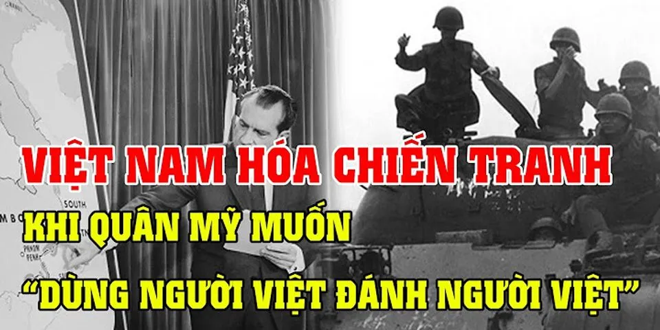 Điểm khác biệt giữa Việt Nam hóa chiến tranh và chiến tranh cục bộ