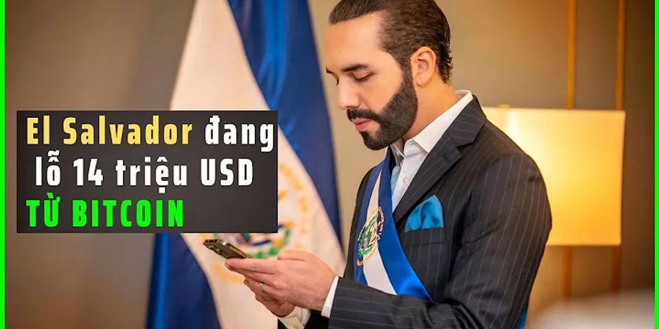 El Salvador là ai. Tại sao ông ấy mua nhiều Bitcoin 