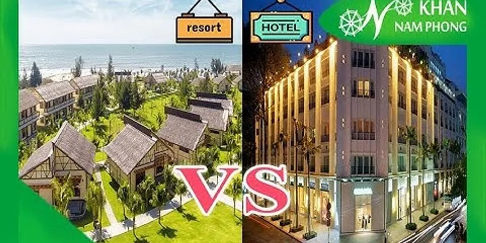 Em hay cho biệt sự khác nhau giữa khách sạn và khách sạn nghỉ dưỡng