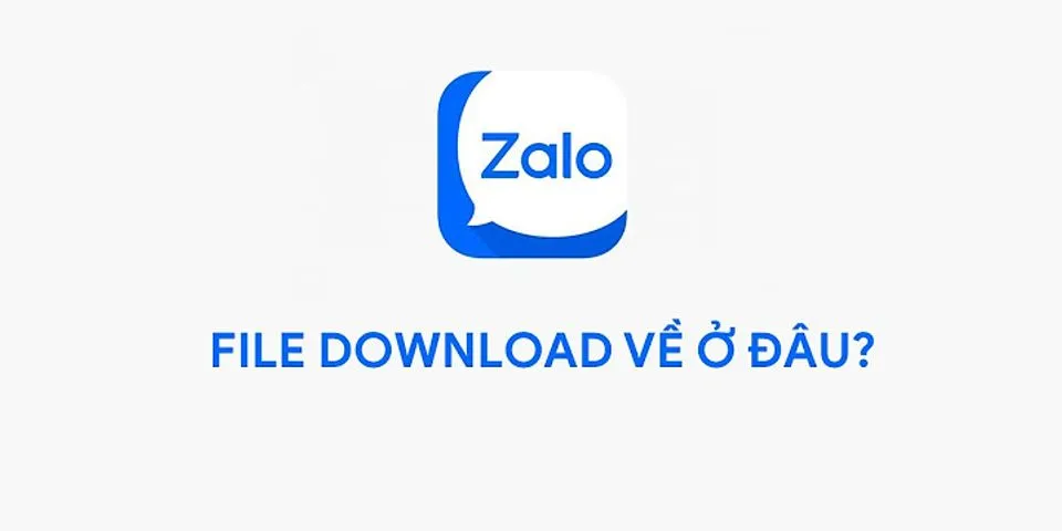 File tải về từ Zalo lưu ở đâu trên Android