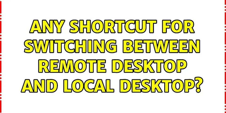 How do I switch from Remote Desktop to local desktop?