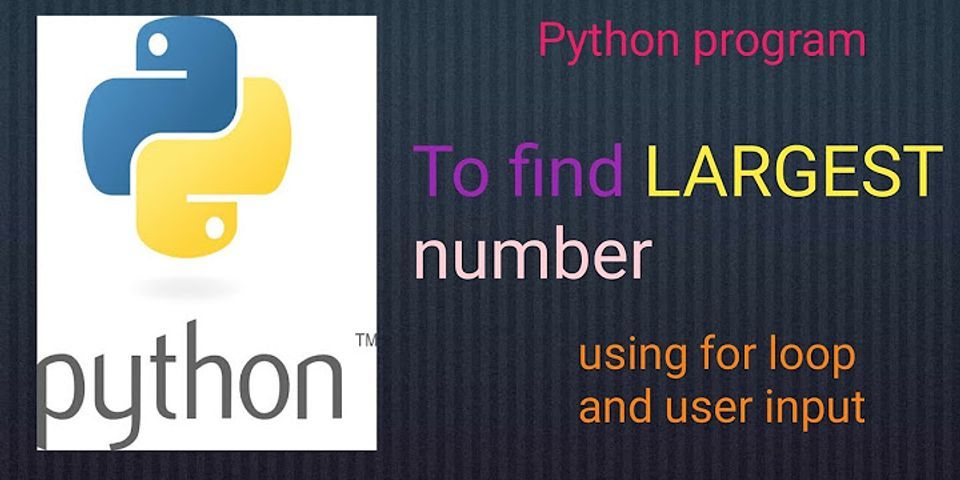 How Do You Find The Largest Number In A List Using For Loops In Python 