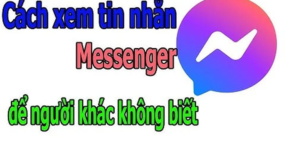 Làm sao để biết người khác đã đọc tin nhắn trên Messenger