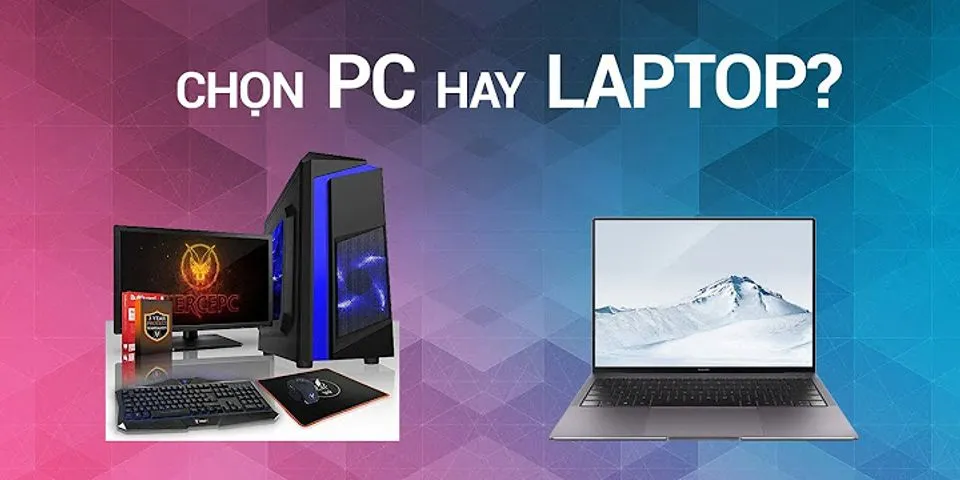 PC và laptop cái nào tốt hơn