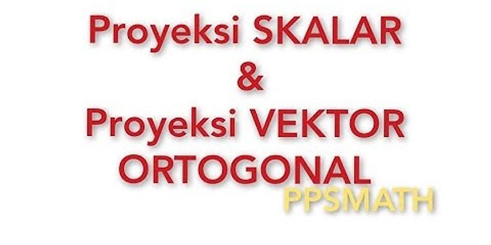 Perbedaan Proyeksi Skalar Dan Proyeksi Vektor