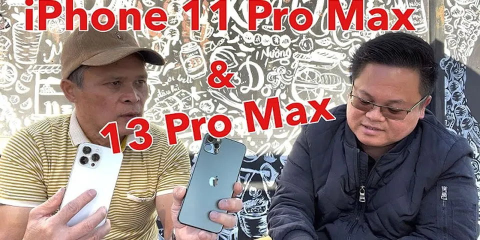 So sánh iPhone 11 Pro Max và 13 Pro Max