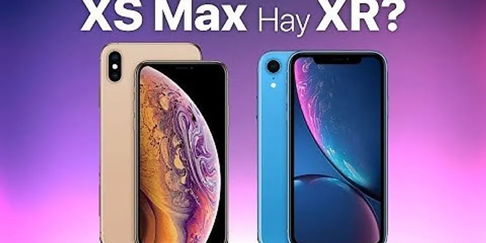 So sánh iPhone XR và Xs Max