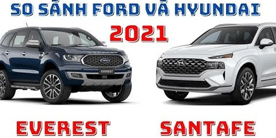 So sánh SantaFe 2021 và Ford Everest 2021