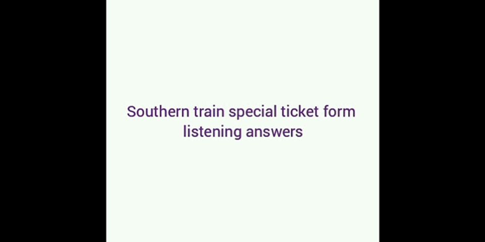 Southern trains Special ticket Form listening answers