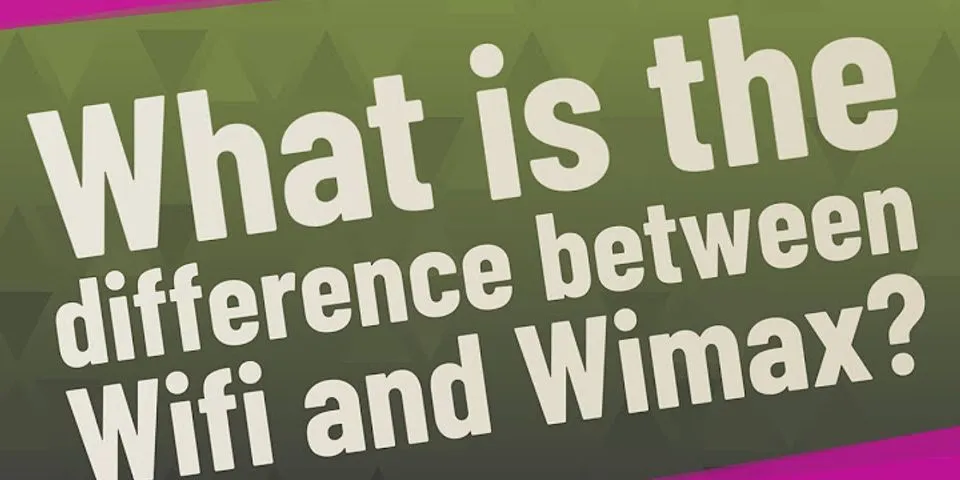 Sự khác nhau giữa wifi và wimax là gì