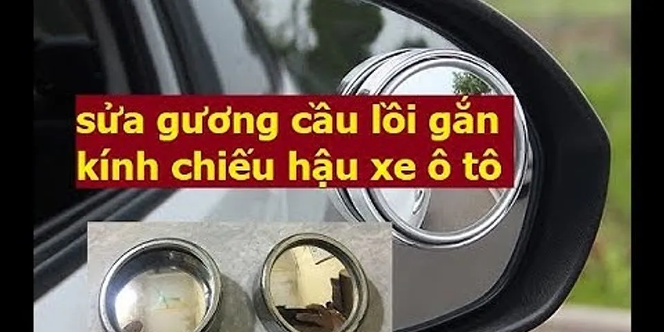 Tại sao khi lắp kính chiếu hậu cho ô tô xe máy ta dùng gương cầu lồi mà không dùng gương phẳng