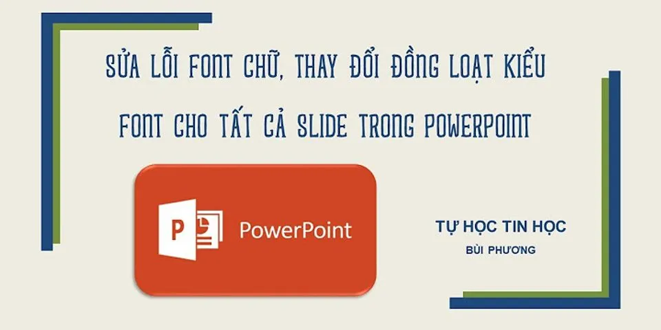Tại sao không đổi được font chữ trong PowerPoint