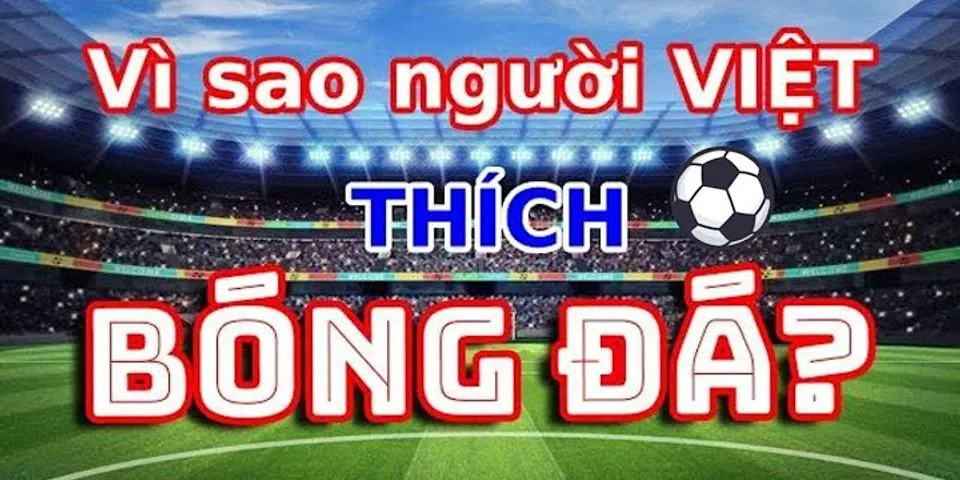 Tại sao người Việt thích bóng đá